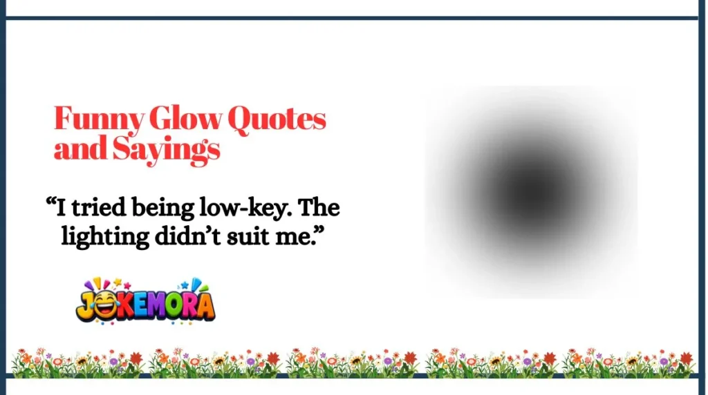Funny Glow Quotes and Sayings